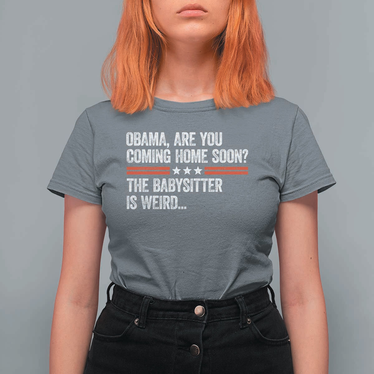 Obama Are You Coming Home Soon The Babysitter Is Weird T Shirt For Women Political Satire