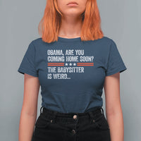 Obama Are You Coming Home Soon The Babysitter Is Weird T Shirt For Women Political Satire