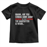 Obama Are You Coming Home Soon The Babysitter Is Weird Toddler T Shirt Political Satire