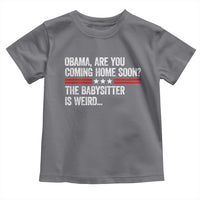 Obama Are You Coming Home Soon The Babysitter Is Weird Toddler T Shirt Political Satire