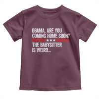 Obama Are You Coming Home Soon The Babysitter Is Weird Toddler T Shirt Political Satire