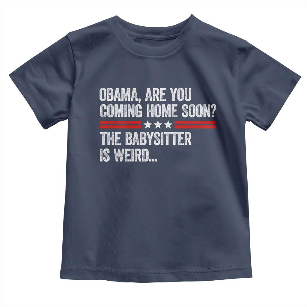 Obama Are You Coming Home Soon The Babysitter Is Weird Toddler T Shirt Political Satire