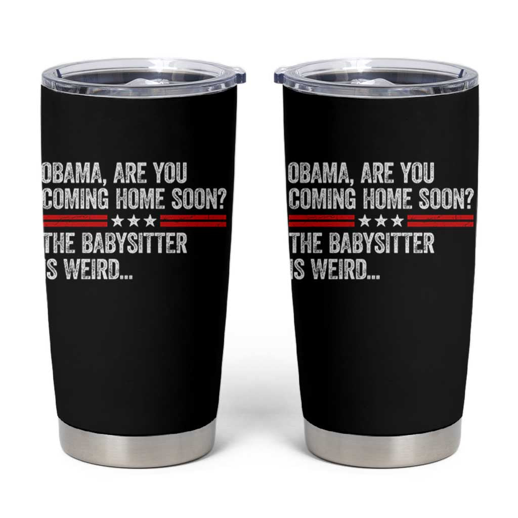 Obama Are You Coming Home Soon The Babysitter Is Weird Tumbler Cup Political Satire