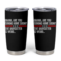 Obama Are You Coming Home Soon The Babysitter Is Weird Tumbler Cup Political Satire