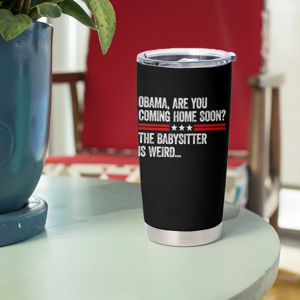 Obama Are You Coming Home Soon The Babysitter Is Weird Tumbler Cup Political Satire