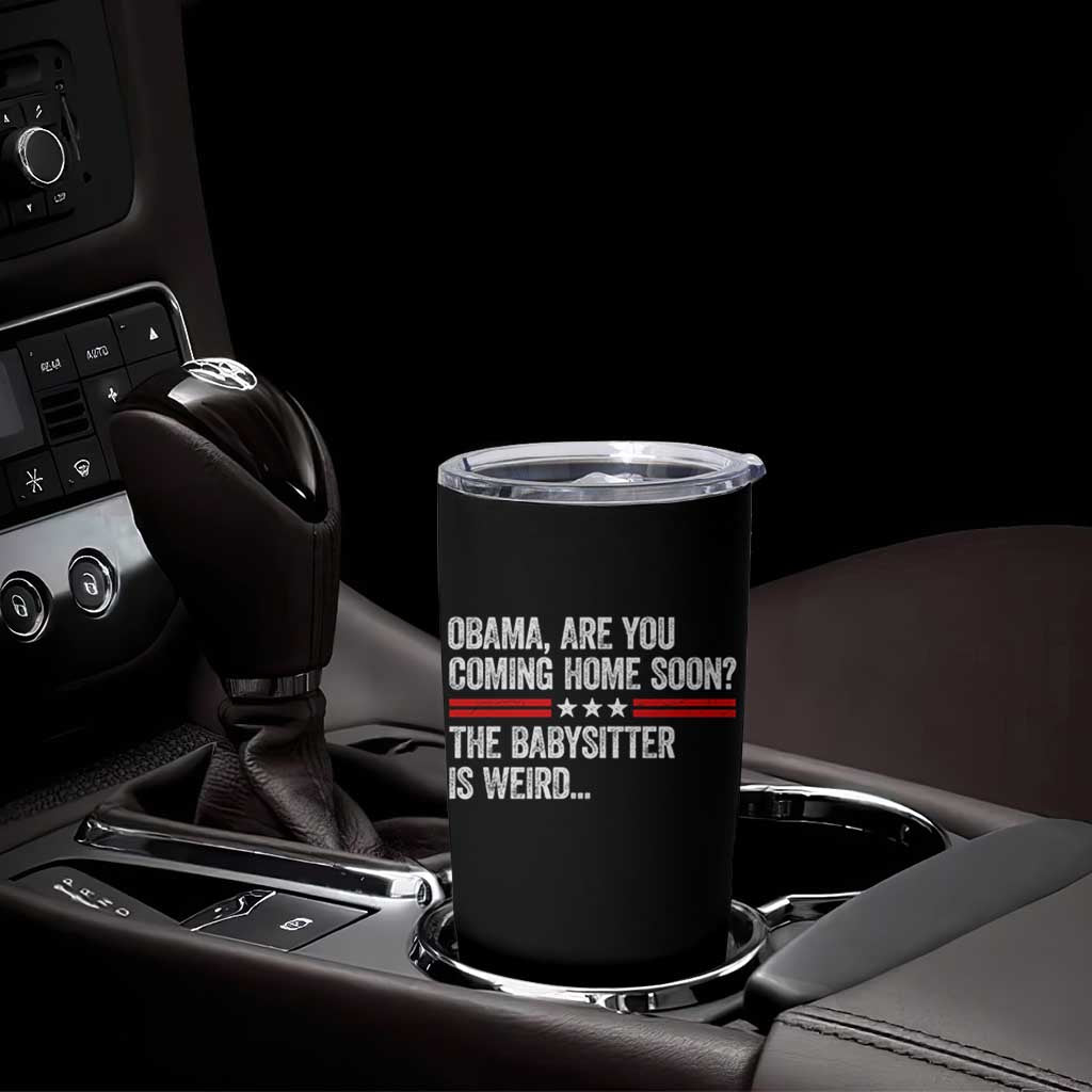 Obama Are You Coming Home Soon The Babysitter Is Weird Tumbler Cup Political Satire