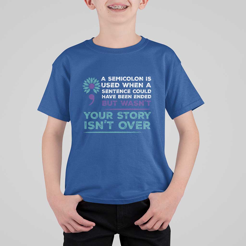 Suicide Prevention Awareness T Shirt For Kid A Semicolon Is Used When A Sentence Could Have Been Ended Your Story Isn't Over - Wonder Print Shop