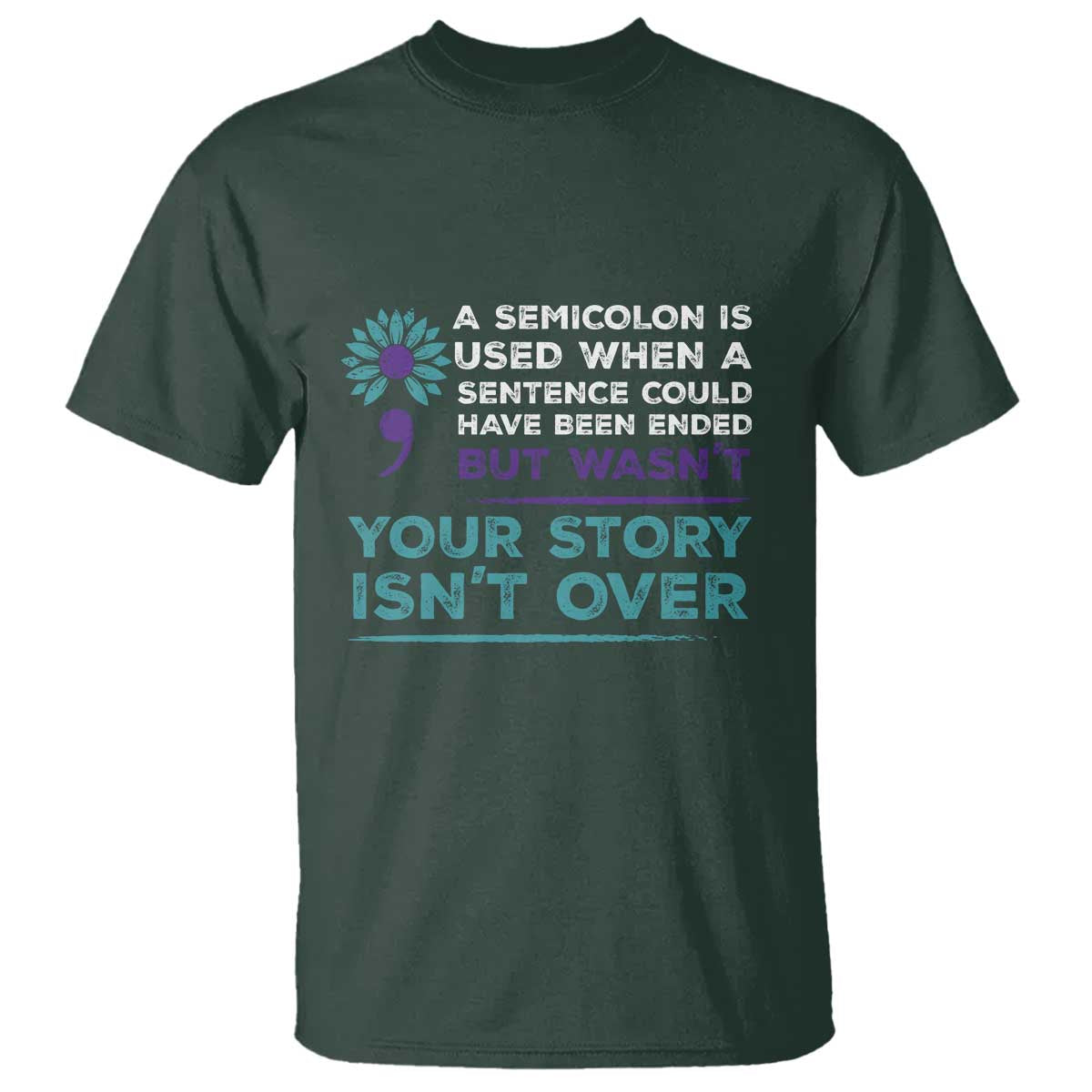 Suicide Prevention Awareness T Shirt A Semicolon Is Used When A Sentence Could Have Been Ended Your Story Isn't Over - Wonder Print Shop