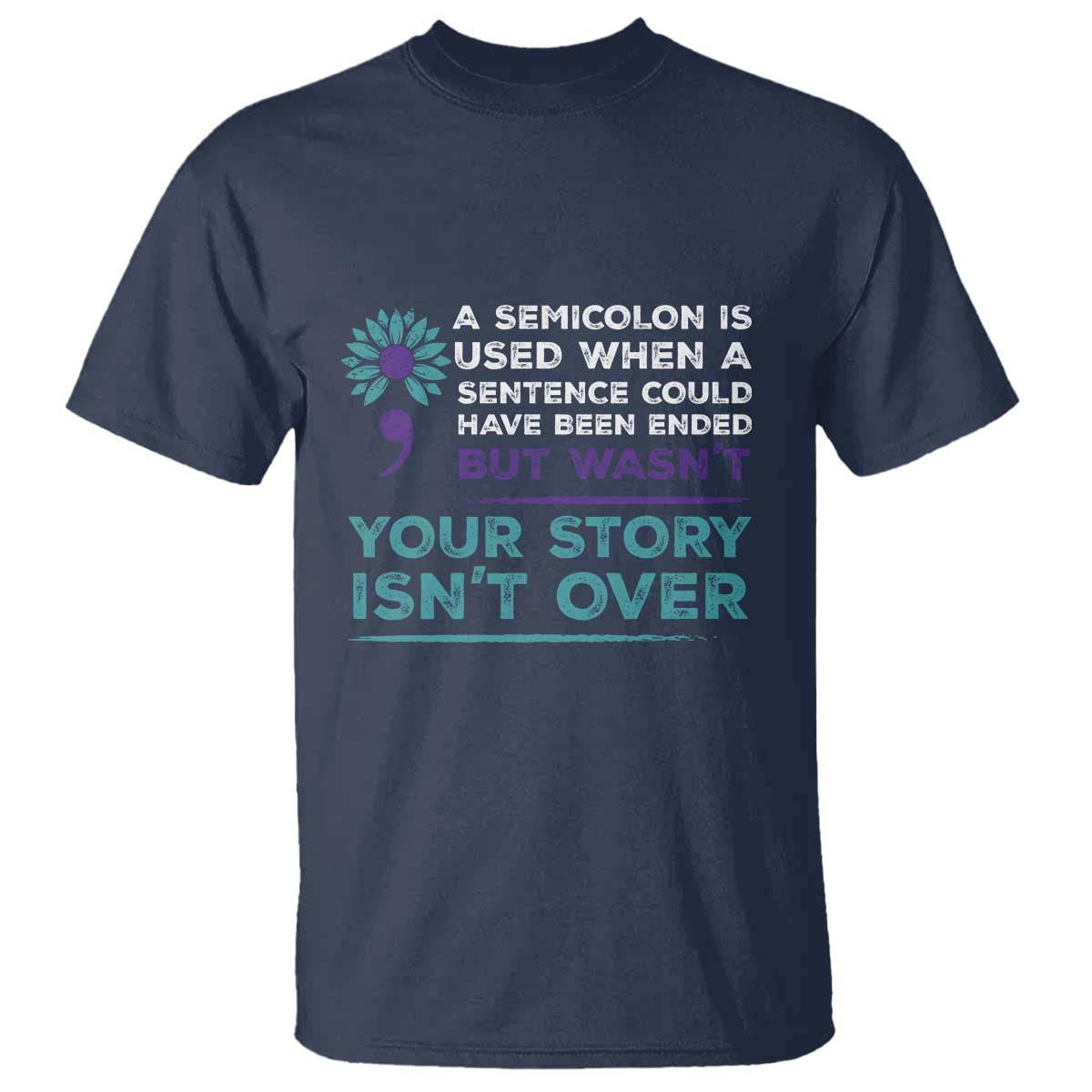 Suicide Prevention Awareness T Shirt A Semicolon Is Used When A Sentence Could Have Been Ended Your Story Isn't Over - Wonder Print Shop
