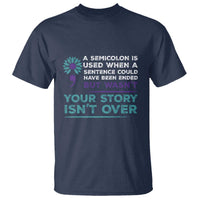 Suicide Prevention Awareness T Shirt A Semicolon Is Used When A Sentence Could Have Been Ended Your Story Isn't Over - Wonder Print Shop