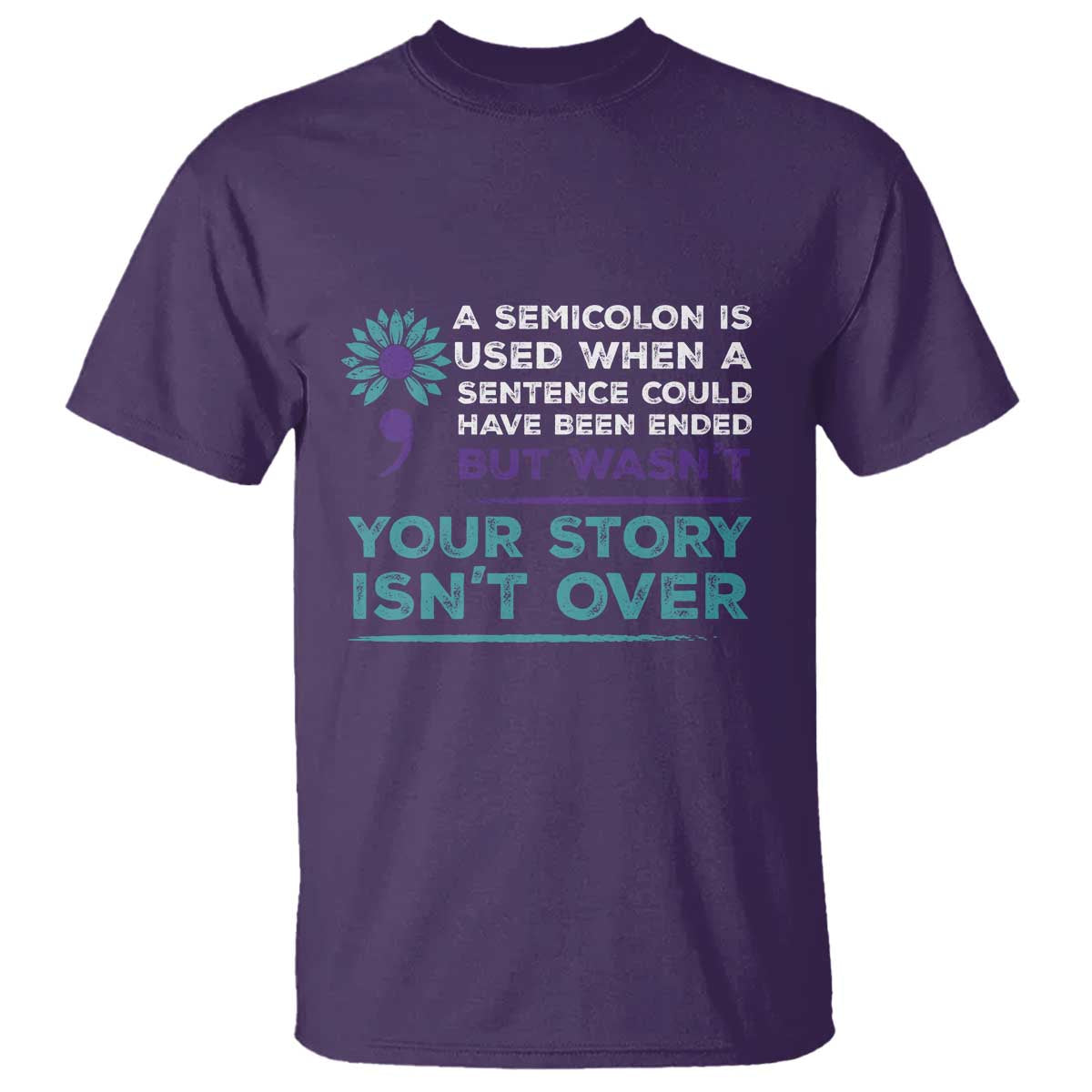 Suicide Prevention Awareness T Shirt A Semicolon Is Used When A Sentence Could Have Been Ended Your Story Isn't Over - Wonder Print Shop