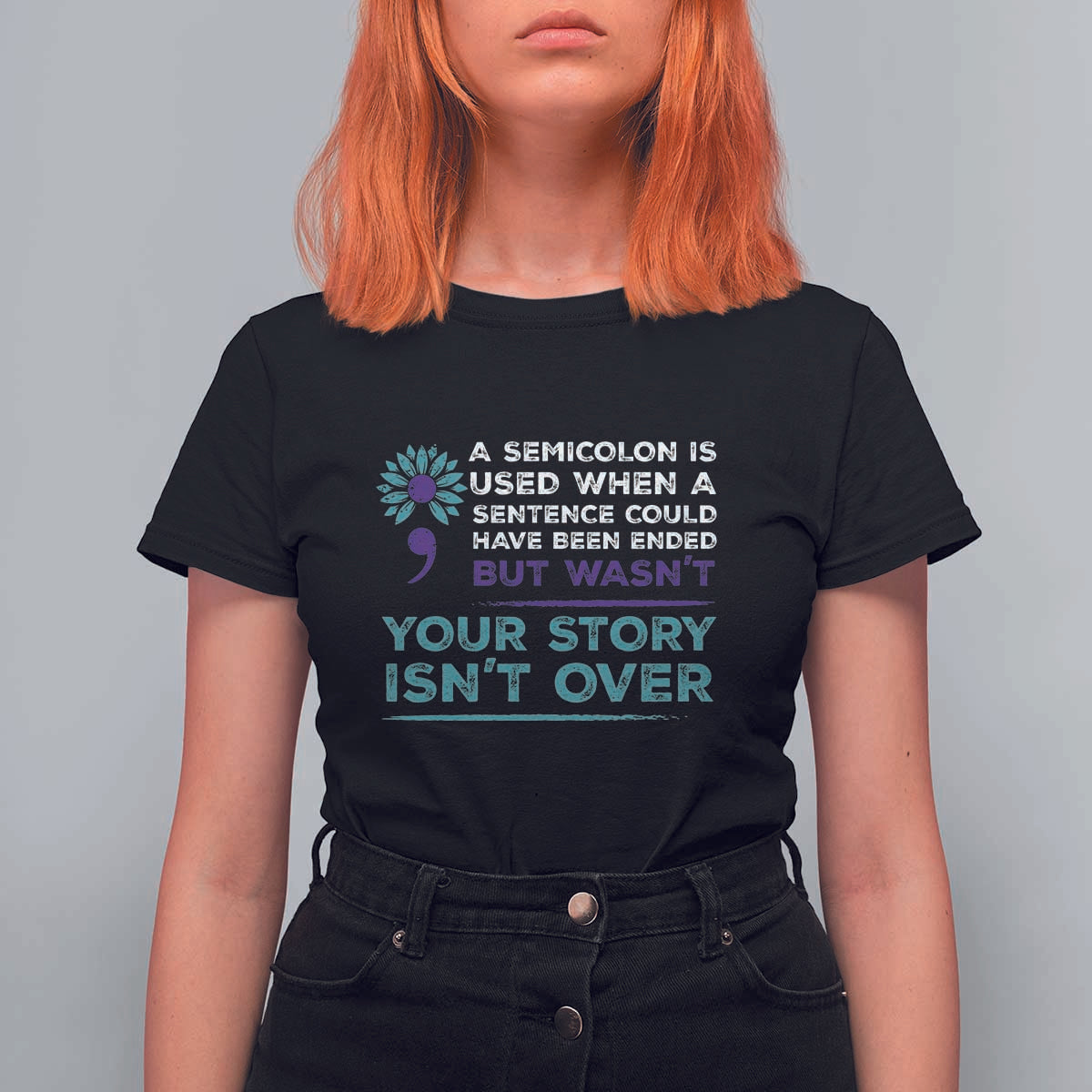 Suicide Prevention Awareness T Shirt For Women A Semicolon Is Used When A Sentence Could Have Been Ended Your Story Isn't Over - Wonder Print Shop