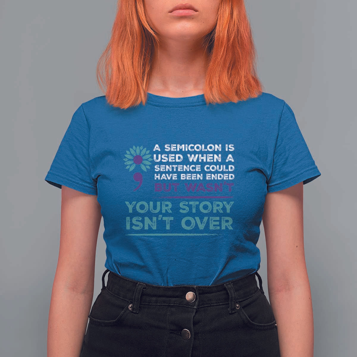 Suicide Prevention Awareness T Shirt For Women A Semicolon Is Used When A Sentence Could Have Been Ended Your Story Isn't Over - Wonder Print Shop