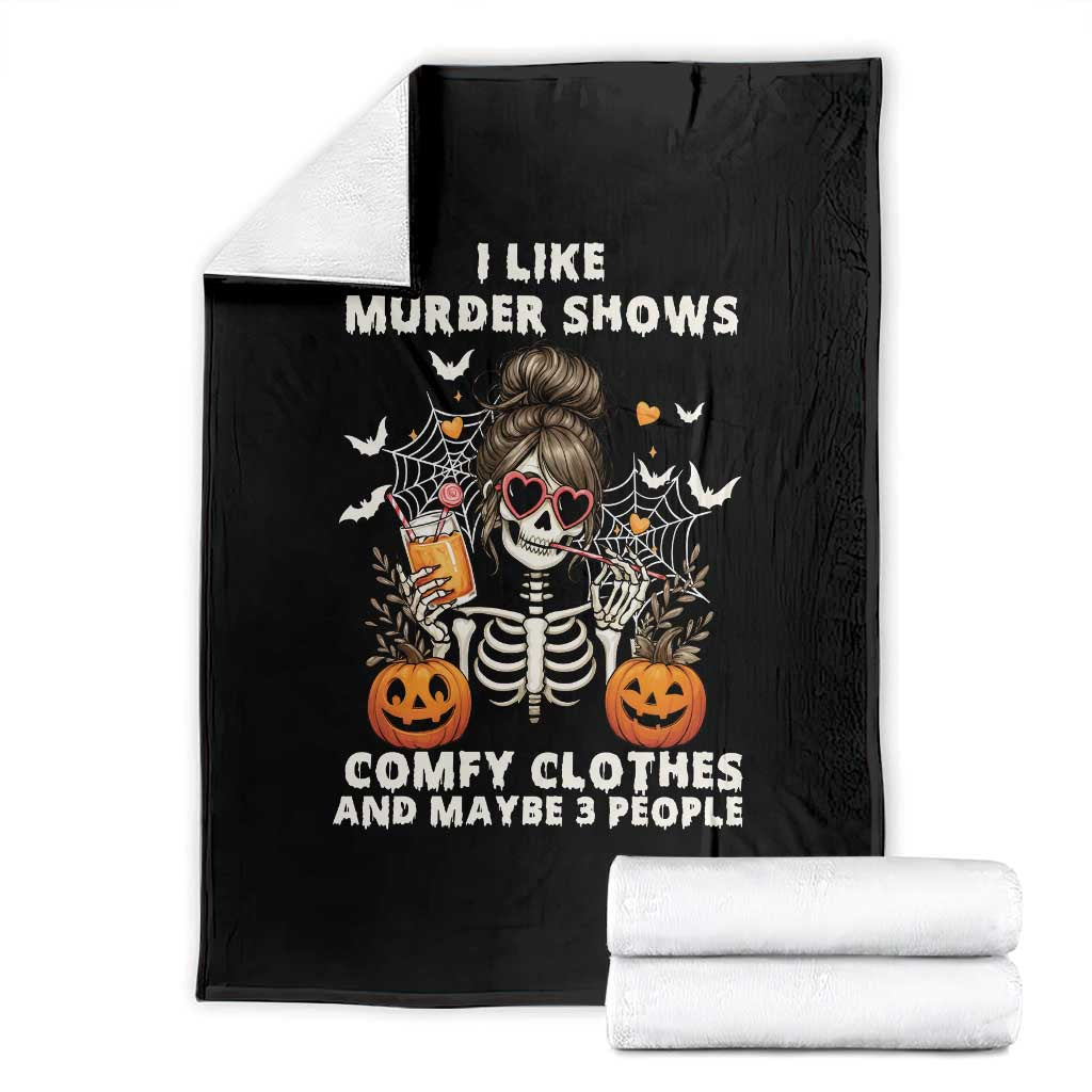 Funny I Like Murder Shows Comfy Clothes And Maybe 3 People Throw Blanket Halloween Skeleton - Wonder Print Shop