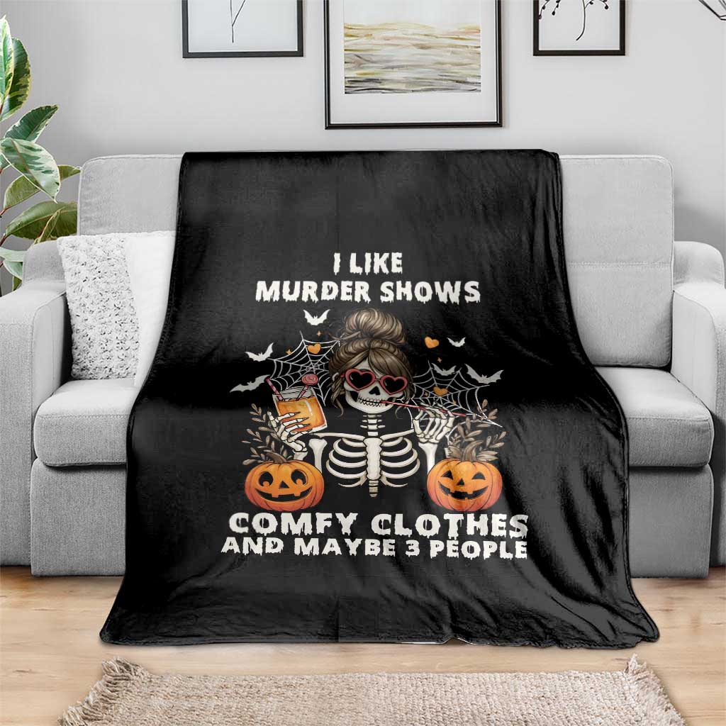 Funny I Like Murder Shows Comfy Clothes And Maybe 3 People Throw Blanket Halloween Skeleton - Wonder Print Shop