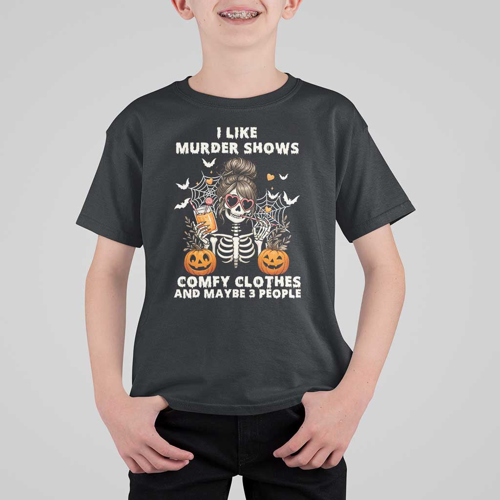 Funny I Like Murder Shows Comfy Clothes And Maybe 3 People T Shirt For Kid Halloween Skeleton - Wonder Print Shop