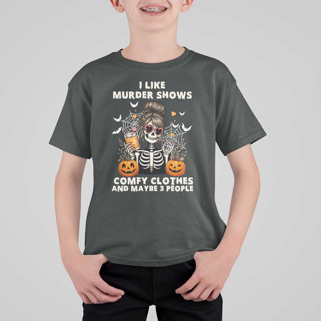 Funny I Like Murder Shows Comfy Clothes And Maybe 3 People T Shirt For Kid Halloween Skeleton - Wonder Print Shop