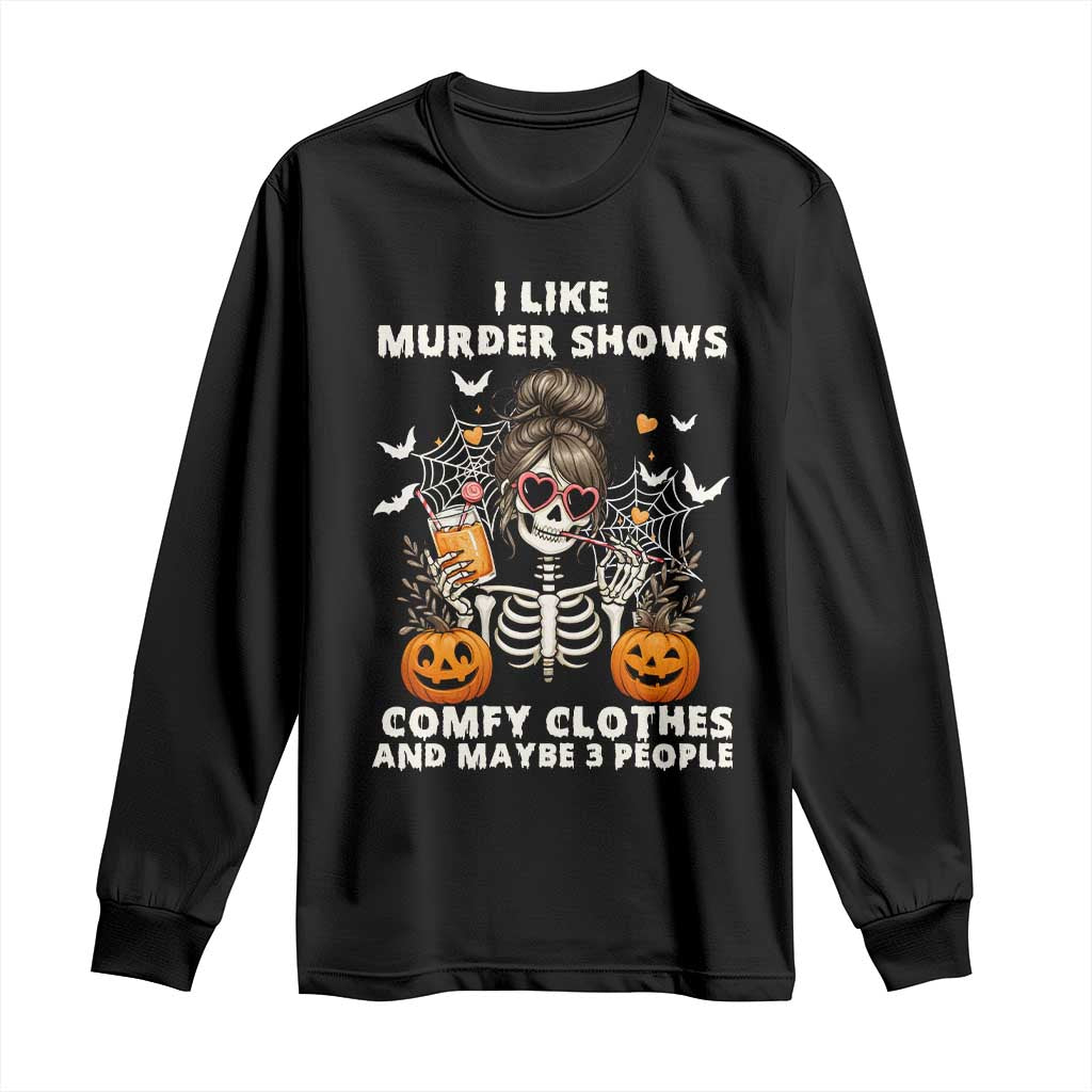 Funny I Like Murder Shows Comfy Clothes And Maybe 3 People Long Sleeve Shirt Halloween Skeleton - Wonder Print Shop