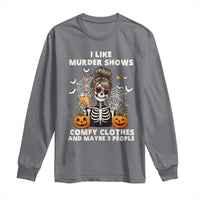 Funny I Like Murder Shows Comfy Clothes And Maybe 3 People Long Sleeve Shirt Halloween Skeleton - Wonder Print Shop