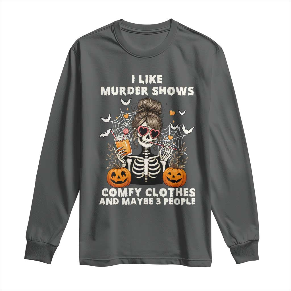 Funny I Like Murder Shows Comfy Clothes And Maybe 3 People Long Sleeve Shirt Halloween Skeleton - Wonder Print Shop