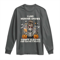 Funny I Like Murder Shows Comfy Clothes And Maybe 3 People Long Sleeve Shirt Halloween Skeleton - Wonder Print Shop