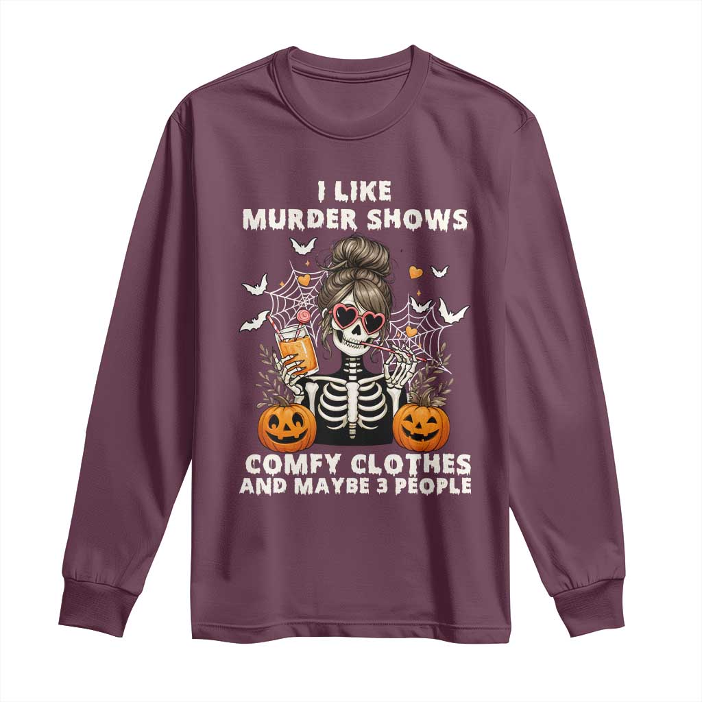 Funny I Like Murder Shows Comfy Clothes And Maybe 3 People Long Sleeve Shirt Halloween Skeleton - Wonder Print Shop