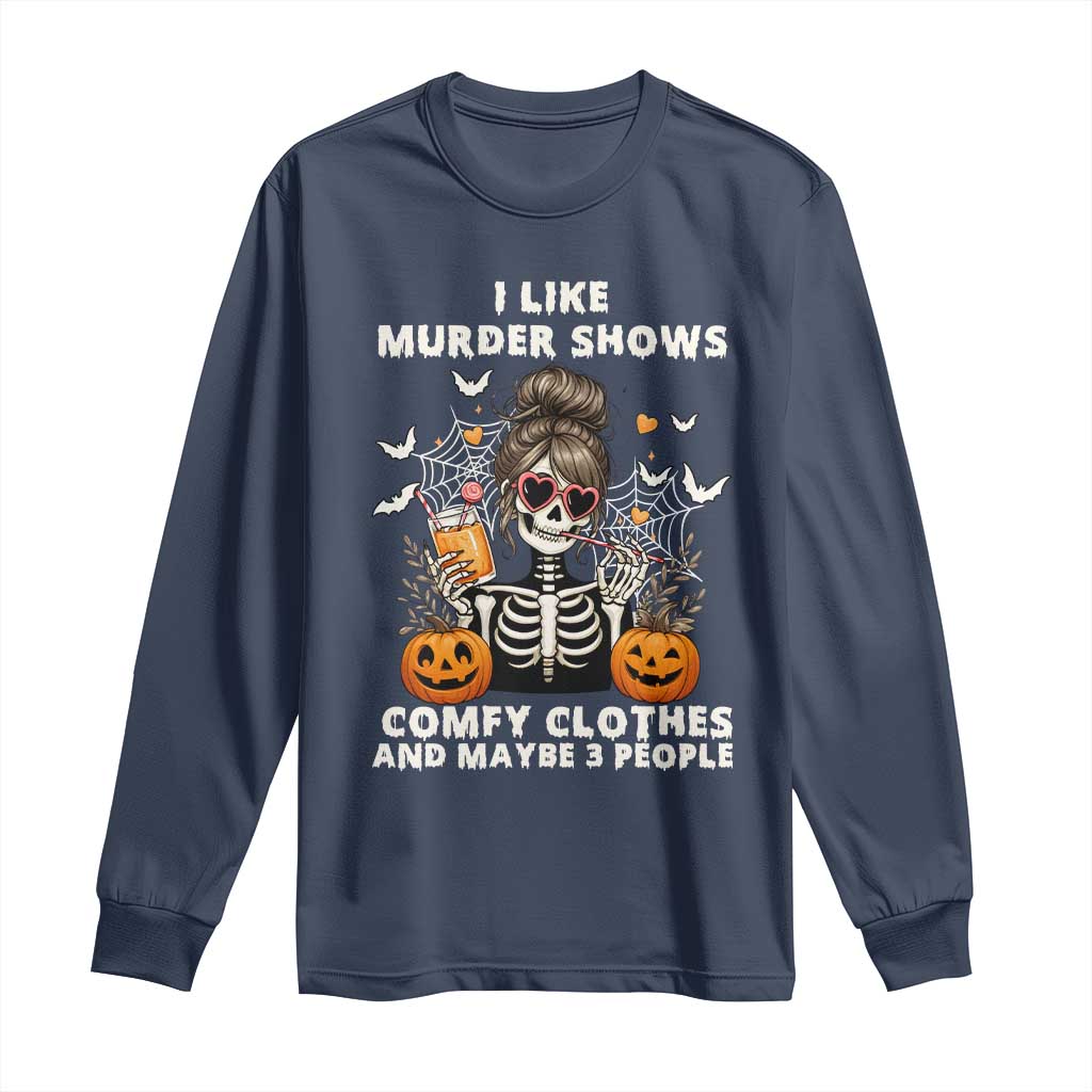 Funny I Like Murder Shows Comfy Clothes And Maybe 3 People Long Sleeve Shirt Halloween Skeleton - Wonder Print Shop