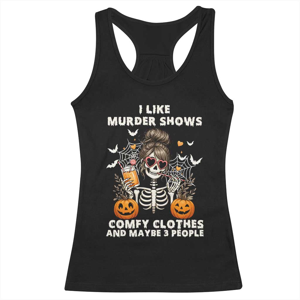 Funny I Like Murder Shows Comfy Clothes And Maybe 3 People Racerback Tank Top Halloween Skeleton - Wonder Print Shop