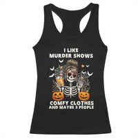 Funny I Like Murder Shows Comfy Clothes And Maybe 3 People Racerback Tank Top Halloween Skeleton - Wonder Print Shop