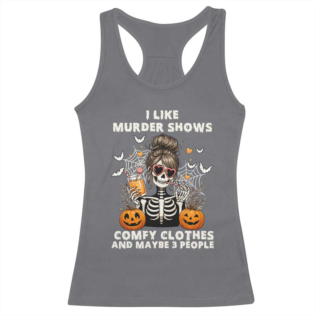 Funny I Like Murder Shows Comfy Clothes And Maybe 3 People Racerback Tank Top Halloween Skeleton - Wonder Print Shop