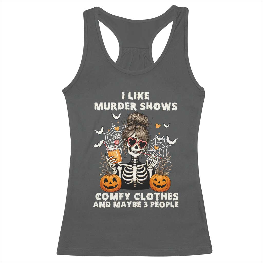 Funny I Like Murder Shows Comfy Clothes And Maybe 3 People Racerback Tank Top Halloween Skeleton - Wonder Print Shop