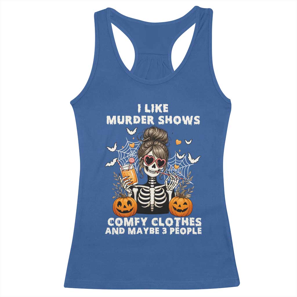 Funny I Like Murder Shows Comfy Clothes And Maybe 3 People Racerback Tank Top Halloween Skeleton - Wonder Print Shop