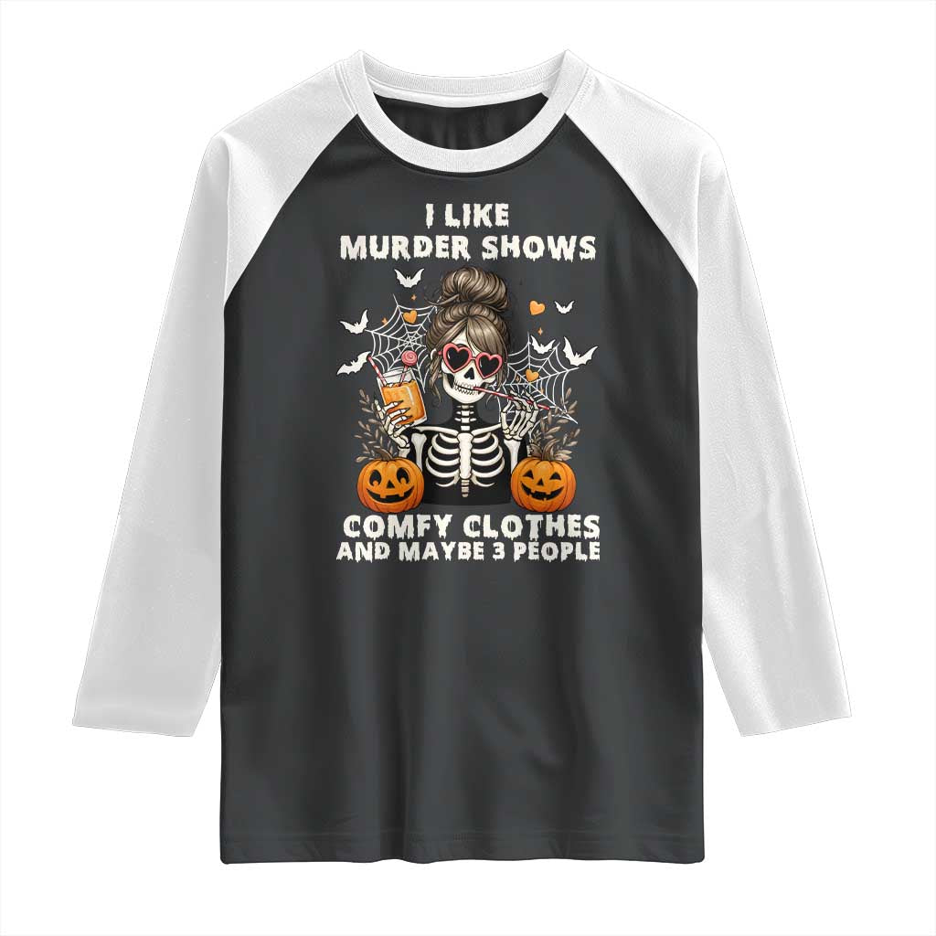 Funny I Like Murder Shows Comfy Clothes And Maybe 3 People Raglan Shirt Halloween Skeleton - Wonder Print Shop