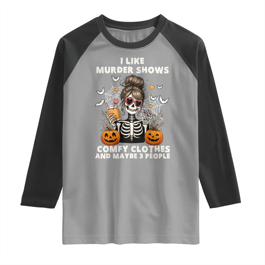 Funny I Like Murder Shows Comfy Clothes And Maybe 3 People Raglan Shirt Halloween Skeleton - Wonder Print Shop