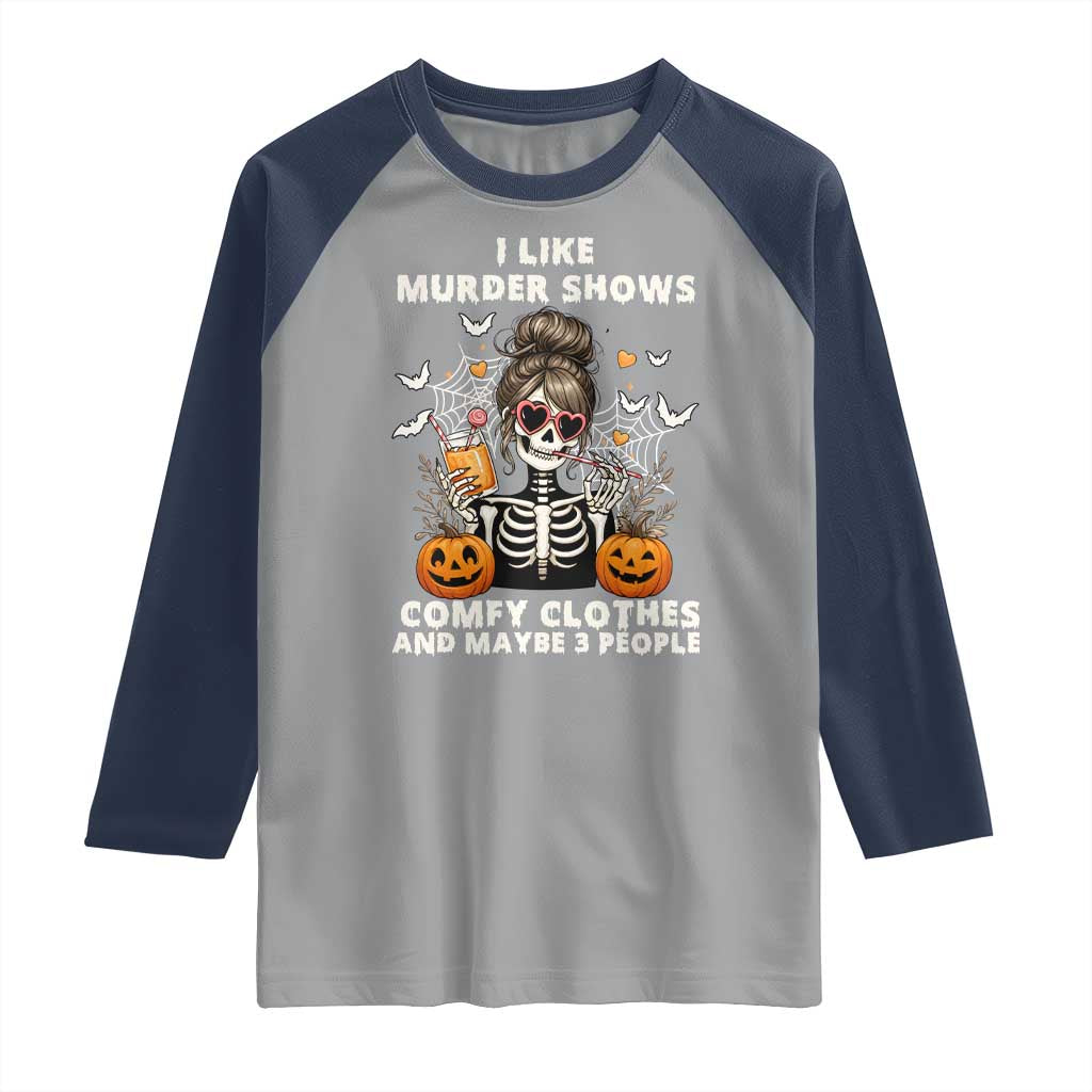 Funny I Like Murder Shows Comfy Clothes And Maybe 3 People Raglan Shirt Halloween Skeleton - Wonder Print Shop