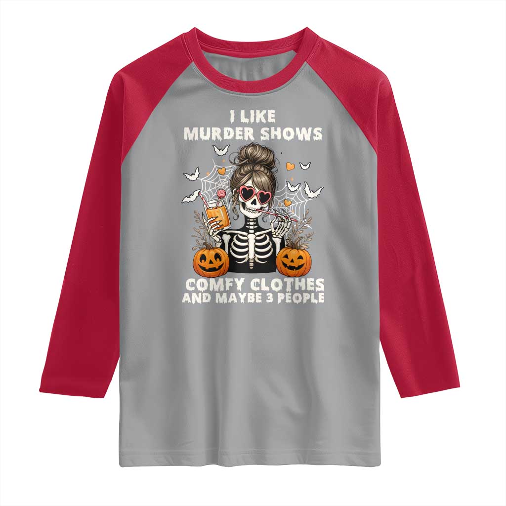 Funny I Like Murder Shows Comfy Clothes And Maybe 3 People Raglan Shirt Halloween Skeleton - Wonder Print Shop