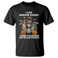 Funny I Like Murder Shows Comfy Clothes And Maybe 3 People T Shirt Halloween Skeleton - Wonder Print Shop