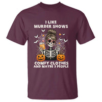Funny I Like Murder Shows Comfy Clothes And Maybe 3 People T Shirt Halloween Skeleton - Wonder Print Shop