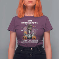 Funny I Like Murder Shows Comfy Clothes And Maybe 3 People T Shirt For Women Halloween Skeleton - Wonder Print Shop