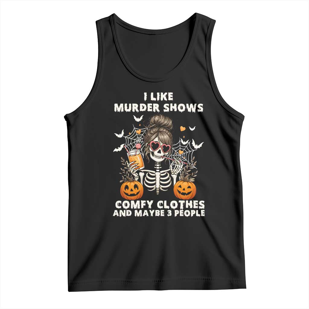 Funny I Like Murder Shows Comfy Clothes And Maybe 3 People Tank Top Halloween Skeleton - Wonder Print Shop