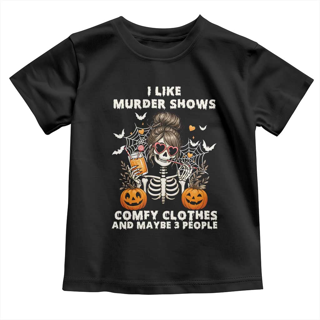 Funny I Like Murder Shows Comfy Clothes And Maybe 3 People Toddler T Shirt Halloween Skeleton - Wonder Print Shop