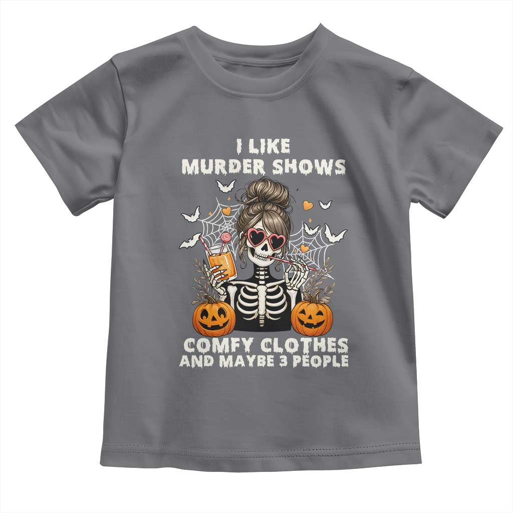 Funny I Like Murder Shows Comfy Clothes And Maybe 3 People Toddler T Shirt Halloween Skeleton - Wonder Print Shop