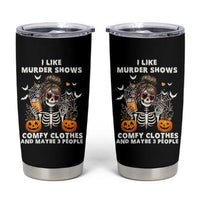 Funny I Like Murder Shows Comfy Clothes And Maybe 3 People Tumbler Cup Halloween Skeleton - Wonder Print Shop