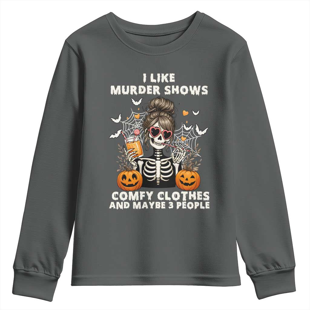 Funny I Like Murder Shows Comfy Clothes And Maybe 3 People Youth Sweatshirt Halloween Skeleton - Wonder Print Shop