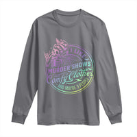Funny I Like Murder Shows Comfy Clothes And Maybe 3 People Long Sleeve Shirt Crime Show Lover - Wonder Print Shop