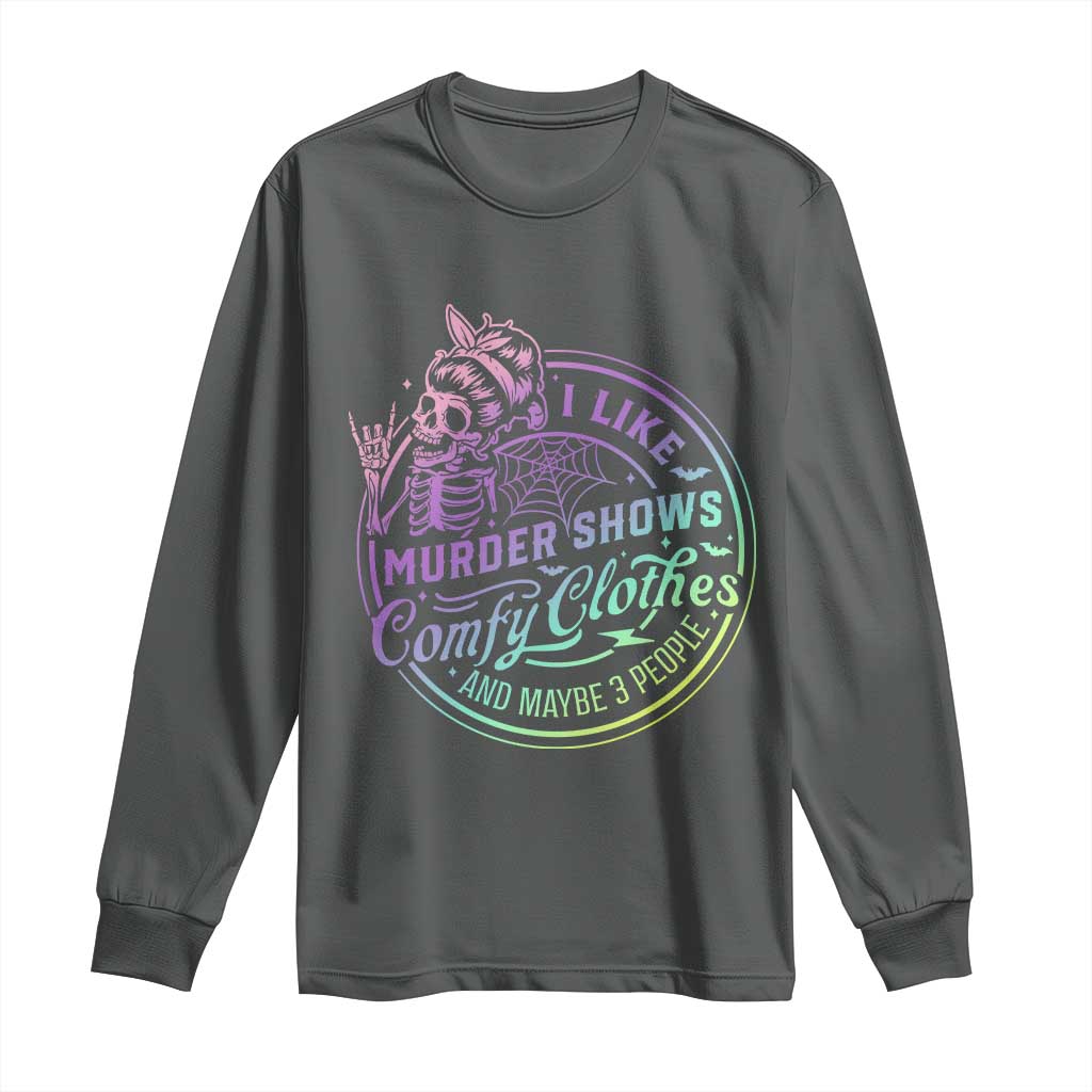 Funny I Like Murder Shows Comfy Clothes And Maybe 3 People Long Sleeve Shirt Crime Show Lover - Wonder Print Shop