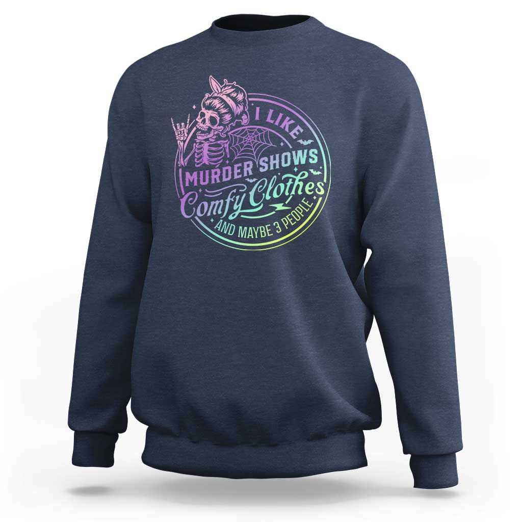 Funny I Like Murder Shows Comfy Clothes And Maybe 3 People Sweatshirt Crime Show Lover - Wonder Print Shop