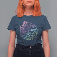 Funny I Like Murder Shows Comfy Clothes And Maybe 3 People T Shirt For Women Crime Show Lover - Wonder Print Shop