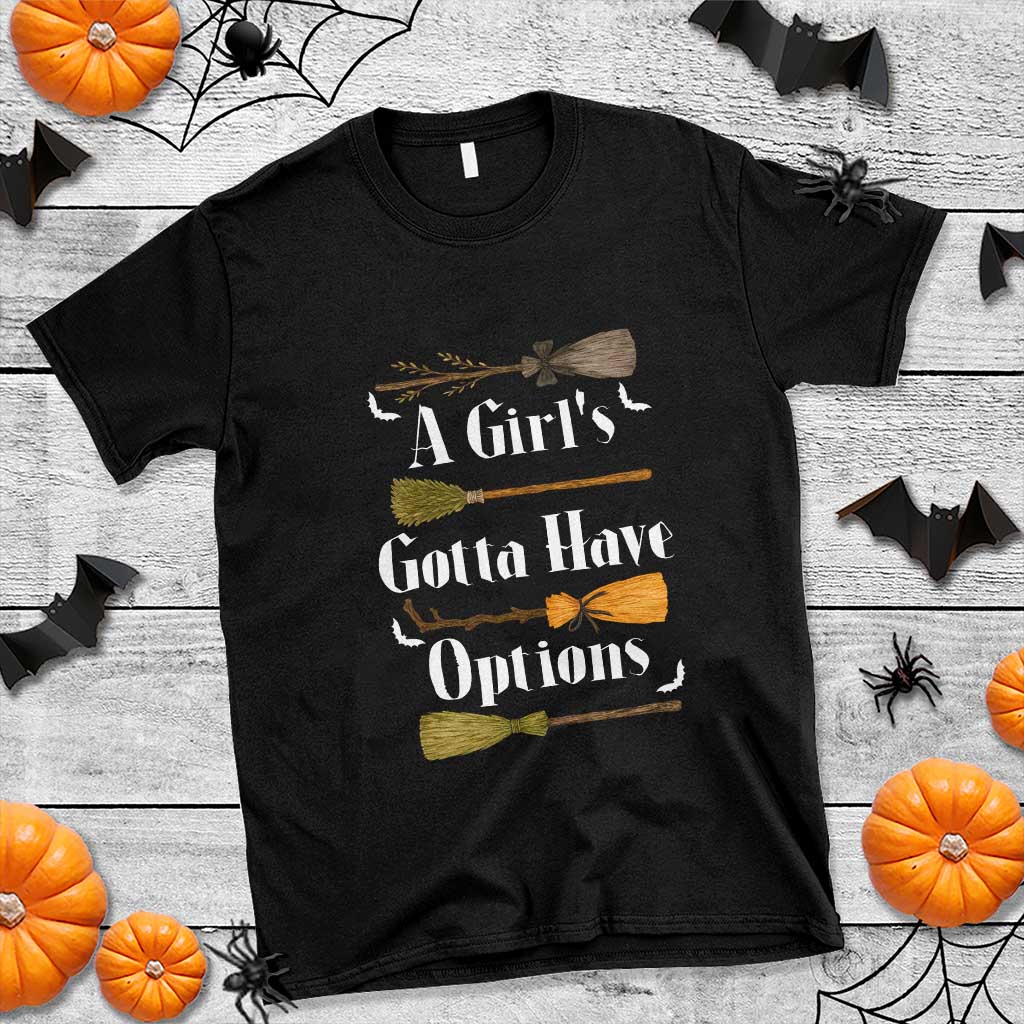 Funny A Girl's Gotta Have Options T Shirt Broom Witches Halloween - Wonder Print Shop