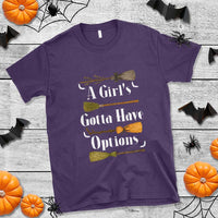 Funny A Girl's Gotta Have Options T Shirt Broom Witches Halloween - Wonder Print Shop